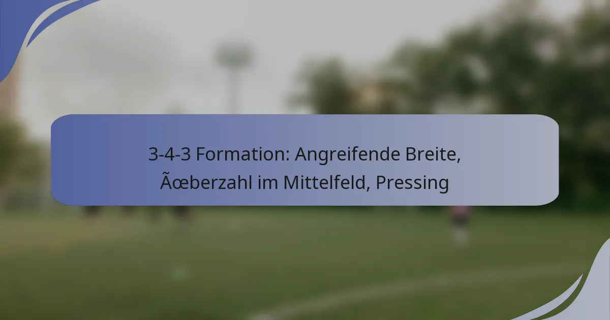 3-4-3 Formation: Angreifende Breite, Überzahl im Mittelfeld, Pressing