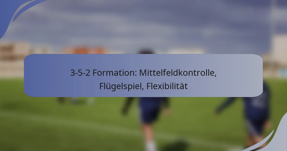 3-5-2 Formation: Mittelfeldkontrolle, Flügelspiel, Flexibilität