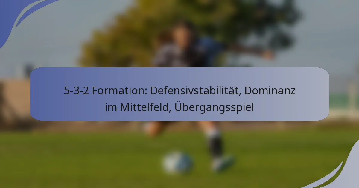 5-3-2 Formation: Defensivstabilität, Dominanz im Mittelfeld, Übergangsspiel