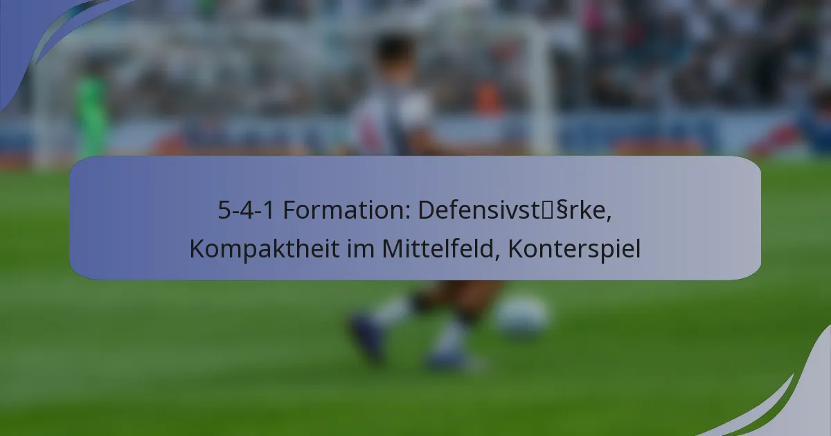 5-4-1 Formation: Defensivstärke, Kompaktheit im Mittelfeld, Konterspiel