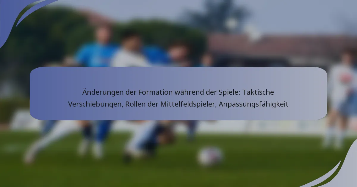Änderungen der Formation während der Spiele: Taktische Verschiebungen, Rollen der Mittelfeldspieler, Anpassungsfähigkeit
