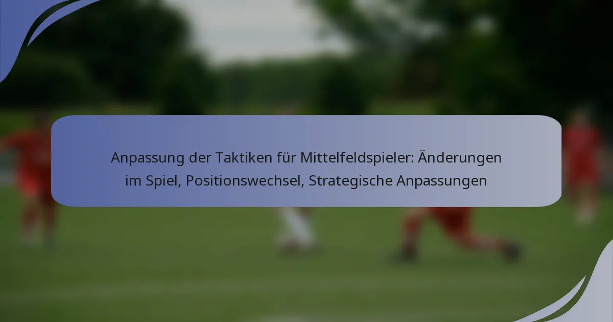 Anpassung der Taktiken für Mittelfeldspieler: Änderungen im Spiel, Positionswechsel, Strategische Anpassungen