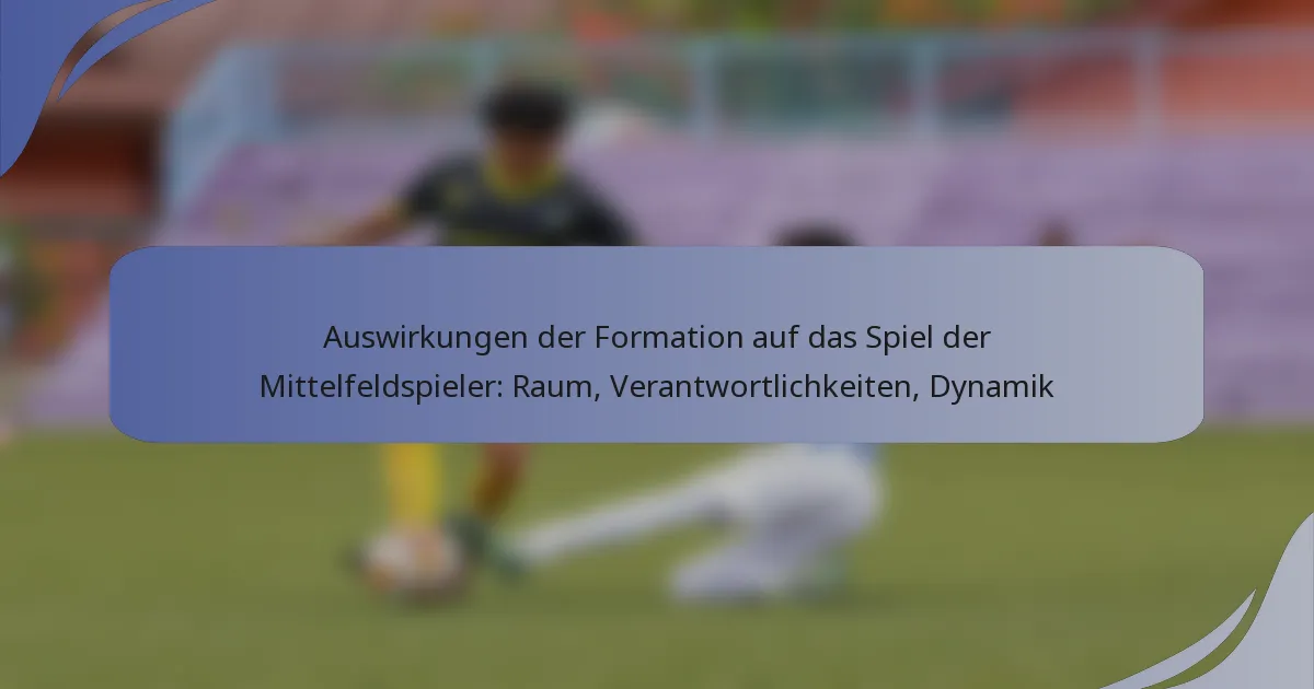 Auswirkungen der Formation auf das Spiel der Mittelfeldspieler: Raum, Verantwortlichkeiten, Dynamik