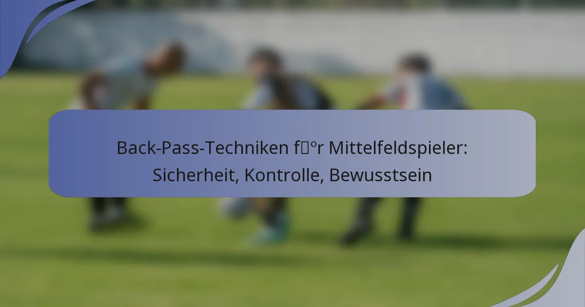 Back-Pass-Techniken für Mittelfeldspieler: Sicherheit, Kontrolle, Bewusstsein