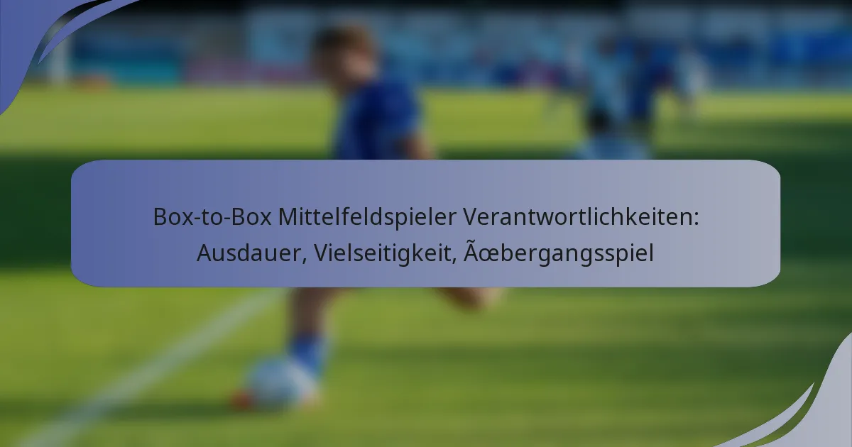 Box-to-Box Mittelfeldspieler Verantwortlichkeiten: Ausdauer, Vielseitigkeit, Übergangsspiel
