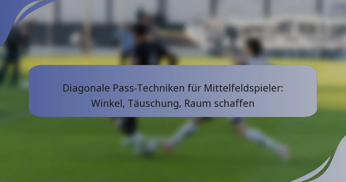 Diagonale Pass-Techniken für Mittelfeldspieler: Winkel, Täuschung, Raum schaffen
