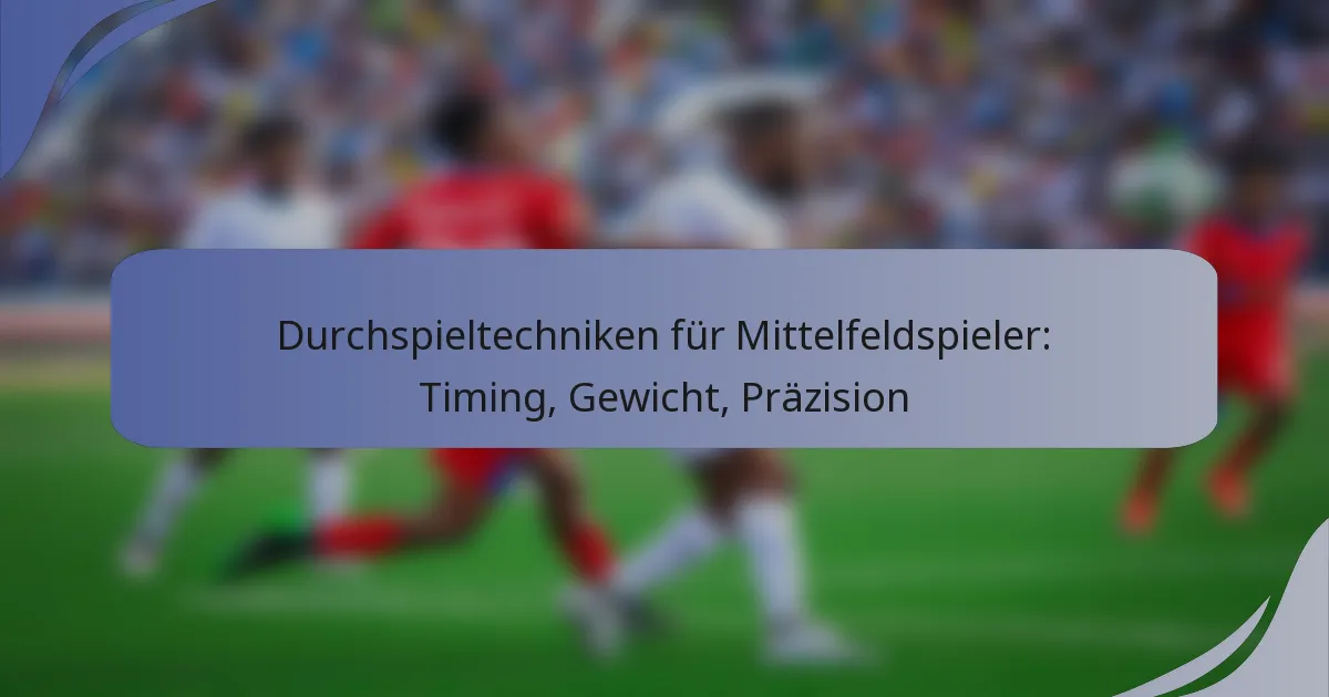 Durchspieltechniken für Mittelfeldspieler: Timing, Gewicht, Präzision
