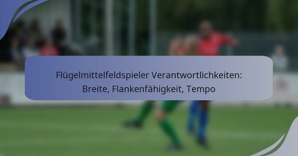 Flügelmittelfeldspieler Verantwortlichkeiten: Breite, Flankenfähigkeit, Tempo