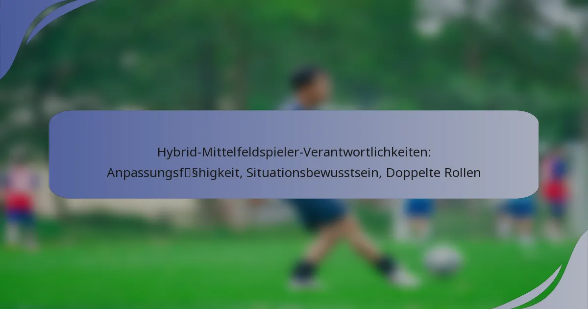 Hybrid-Mittelfeldspieler-Verantwortlichkeiten: Anpassungsfähigkeit, Situationsbewusstsein, Doppelte Rollen
