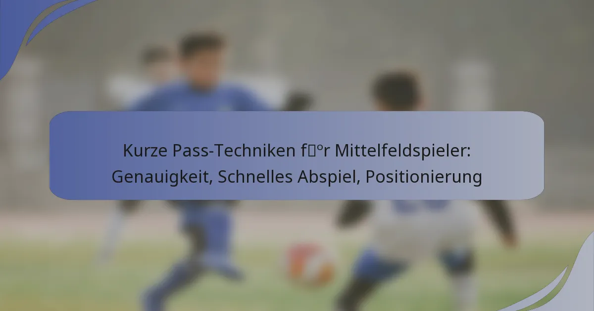 Kurze Pass-Techniken für Mittelfeldspieler: Genauigkeit, Schnelles Abspiel, Positionierung