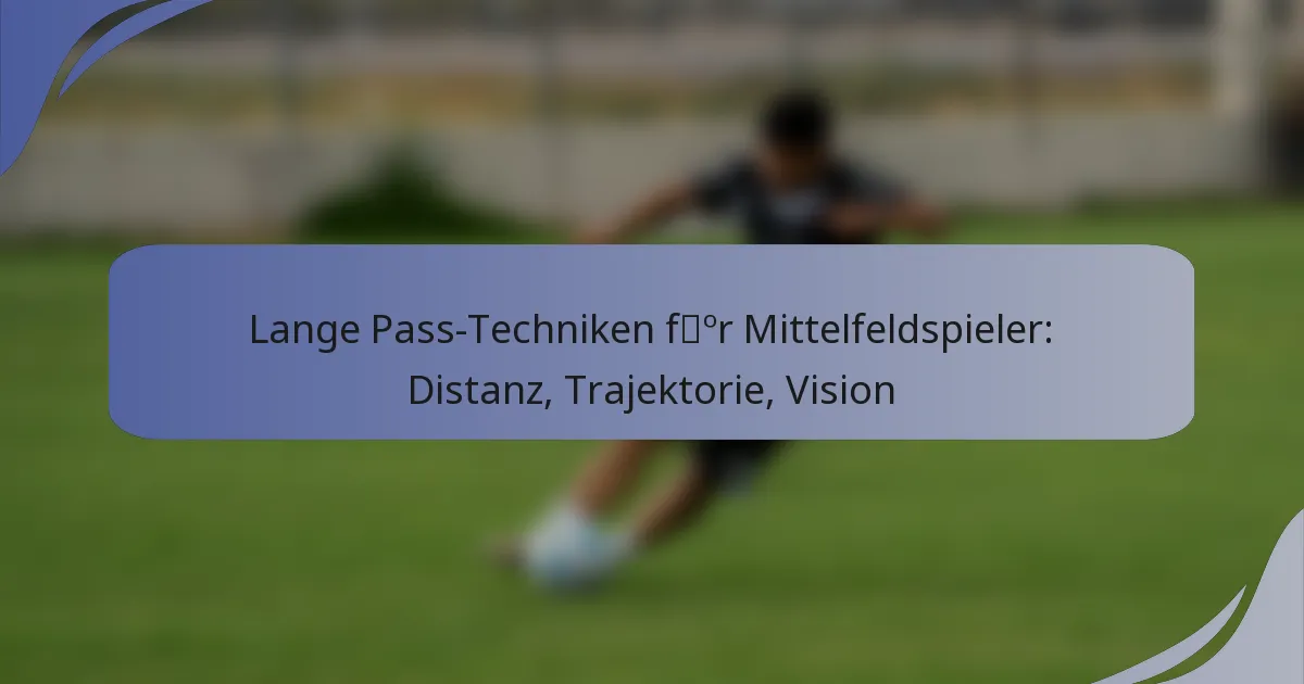 Lange Pass-Techniken für Mittelfeldspieler: Distanz, Trajektorie, Vision