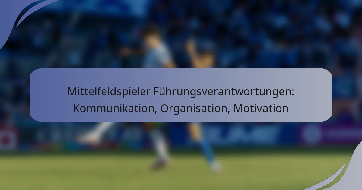 Mittelfeldspieler Führungsverantwortungen: Kommunikation, Organisation, Motivation