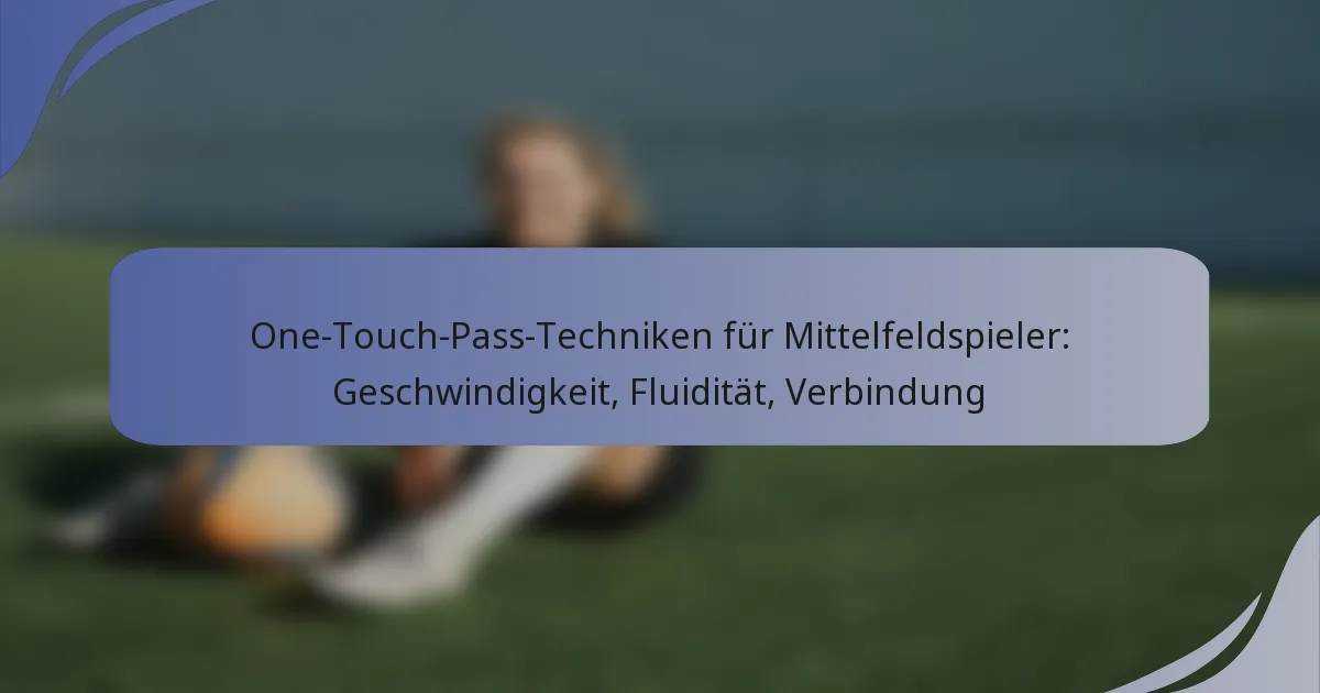 One-Touch-Pass-Techniken für Mittelfeldspieler: Geschwindigkeit, Fluidität, Verbindung