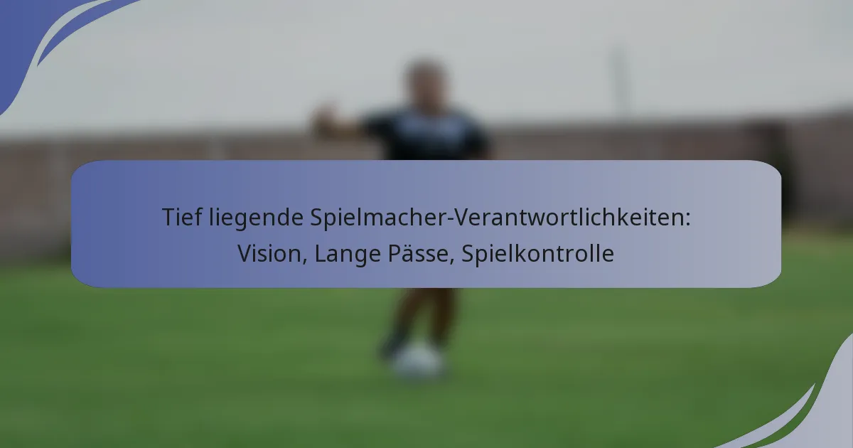 Tief liegende Spielmacher-Verantwortlichkeiten: Vision, Lange Pässe, Spielkontrolle