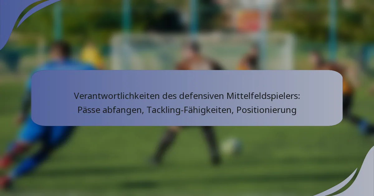 Verantwortlichkeiten des defensiven Mittelfeldspielers: Pässe abfangen, Tackling-Fähigkeiten, Positionierung