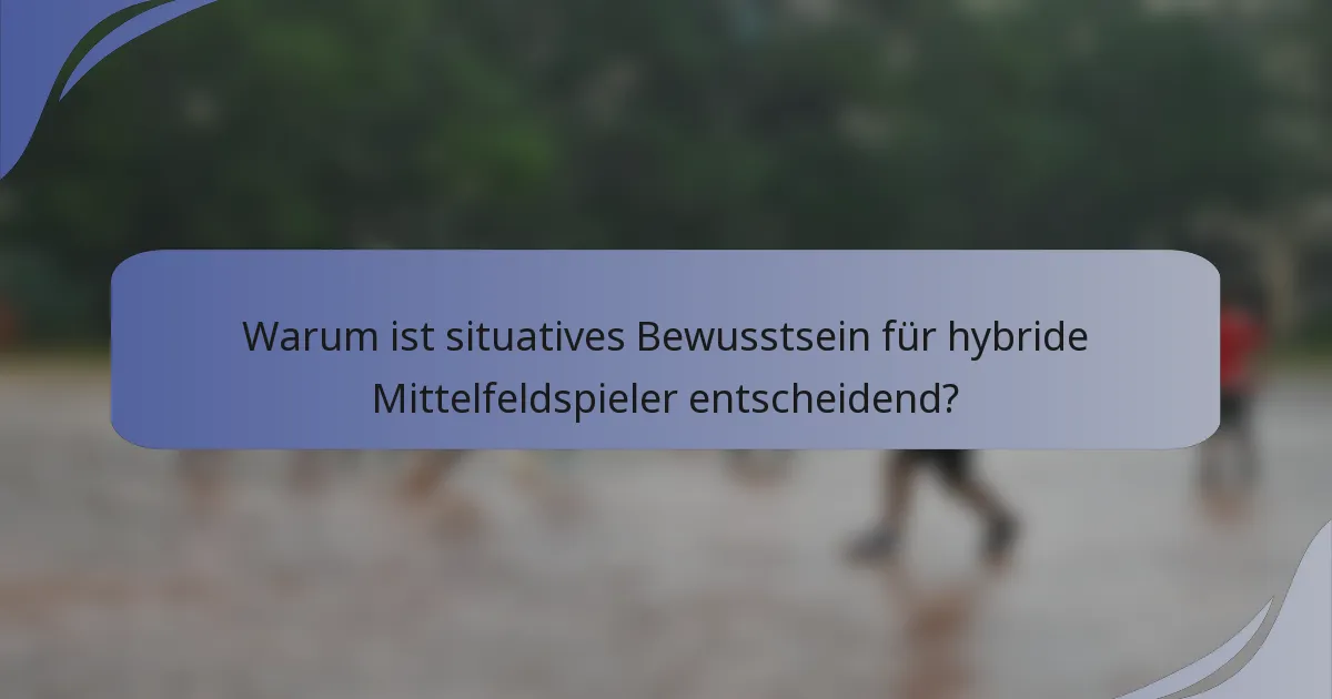 Warum ist situatives Bewusstsein für hybride Mittelfeldspieler entscheidend?