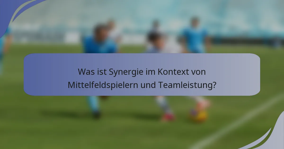 Was ist Synergie im Kontext von Mittelfeldspielern und Teamleistung?