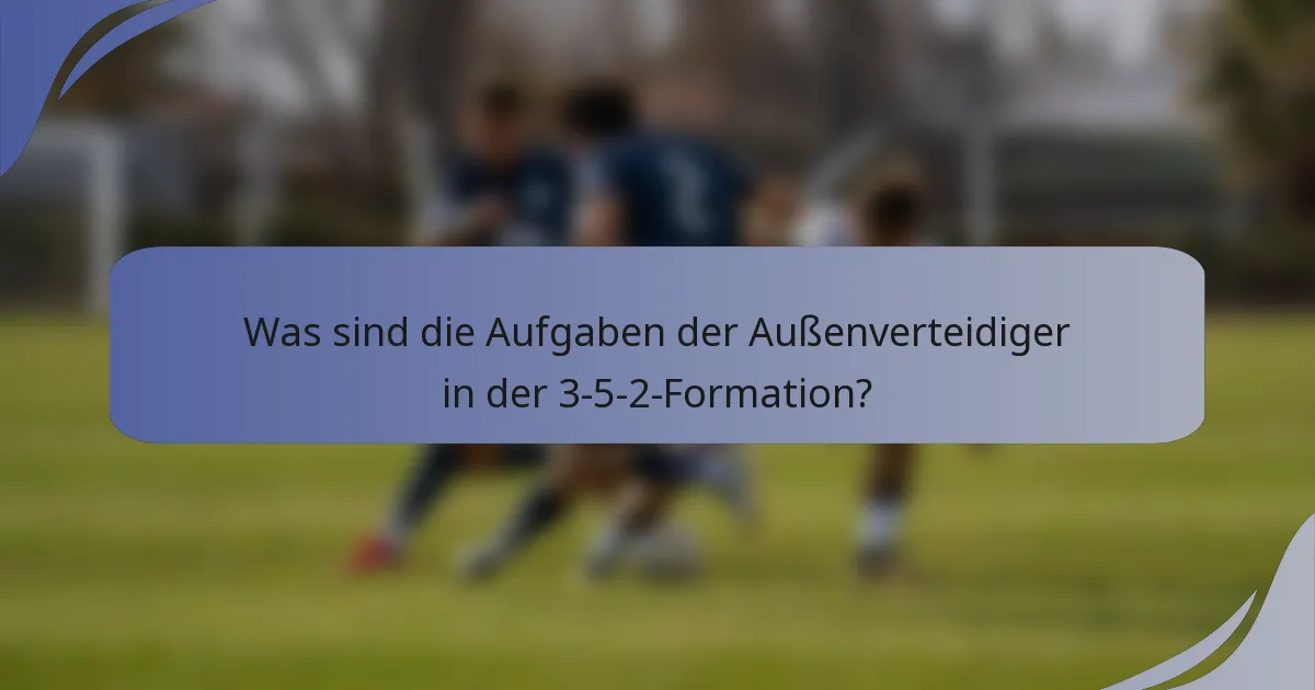 Was sind die Aufgaben der Außenverteidiger in der 3-5-2-Formation?