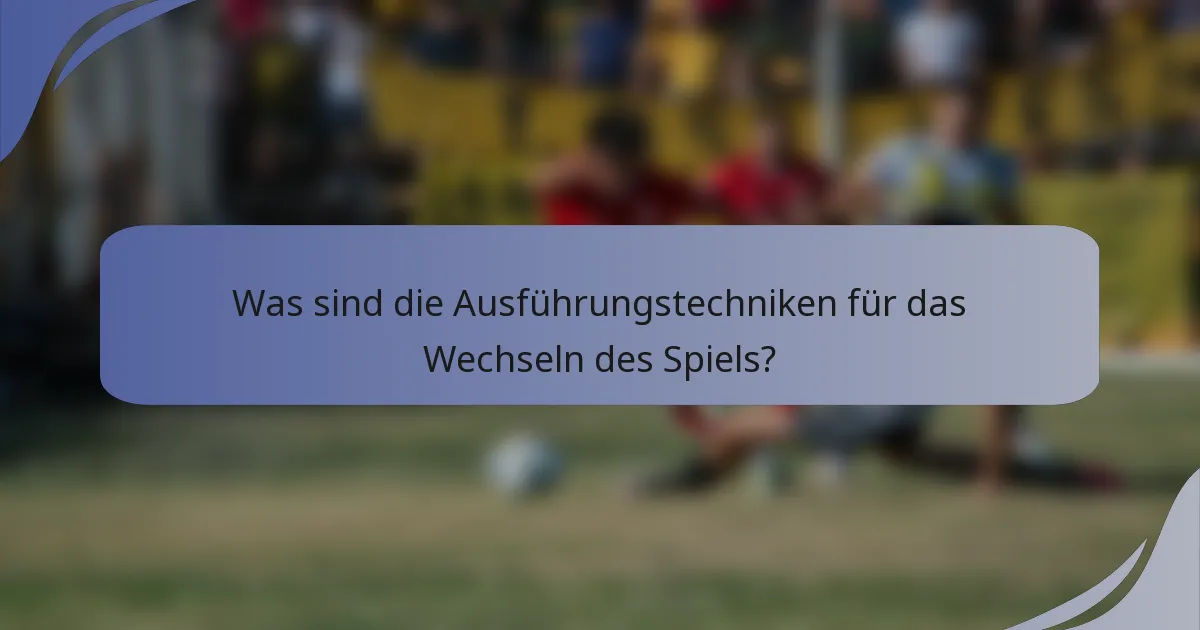 Was sind die Ausführungstechniken für das Wechseln des Spiels?