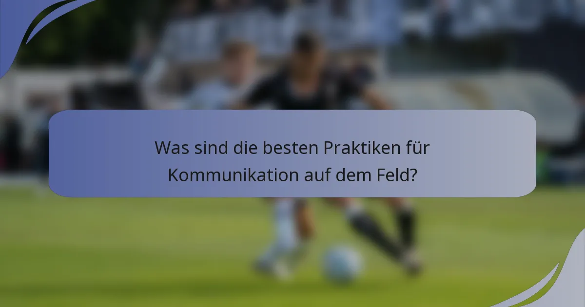 Was sind die besten Praktiken für Kommunikation auf dem Feld?