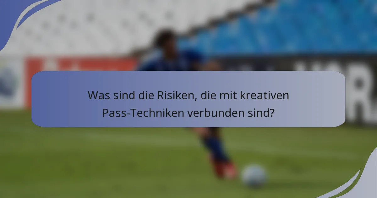 Was sind die Risiken, die mit kreativen Pass-Techniken verbunden sind?