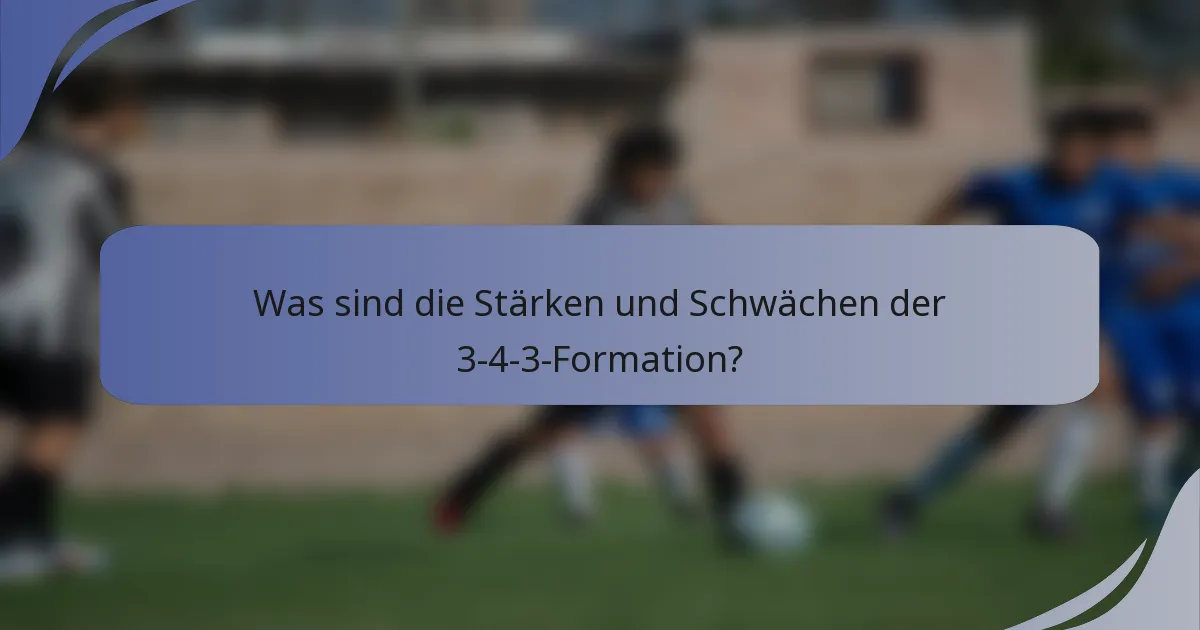 Was sind die Stärken und Schwächen der 3-4-3-Formation?