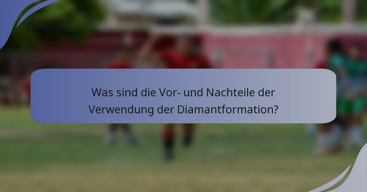Was sind die Vor- und Nachteile der Verwendung der Diamantformation?