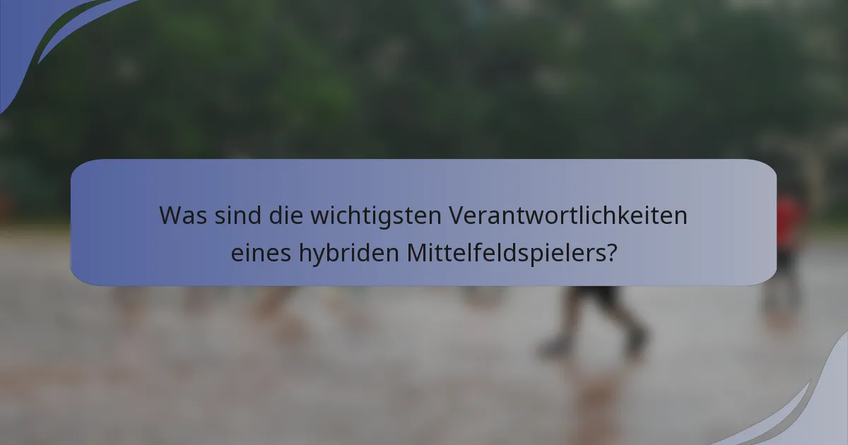 Was sind die wichtigsten Verantwortlichkeiten eines hybriden Mittelfeldspielers?