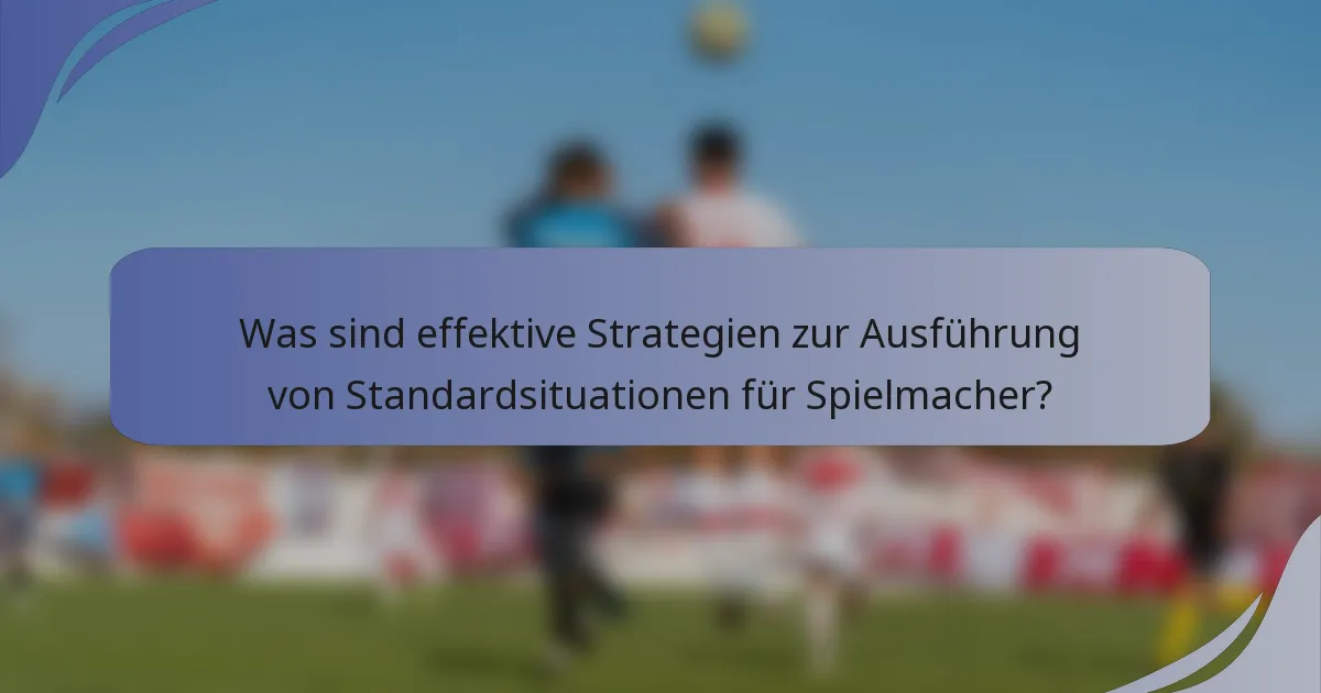 Was sind effektive Strategien zur Ausführung von Standardsituationen für Spielmacher?