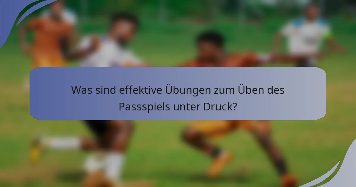 Was sind effektive Übungen zum Üben des Passspiels unter Druck?
