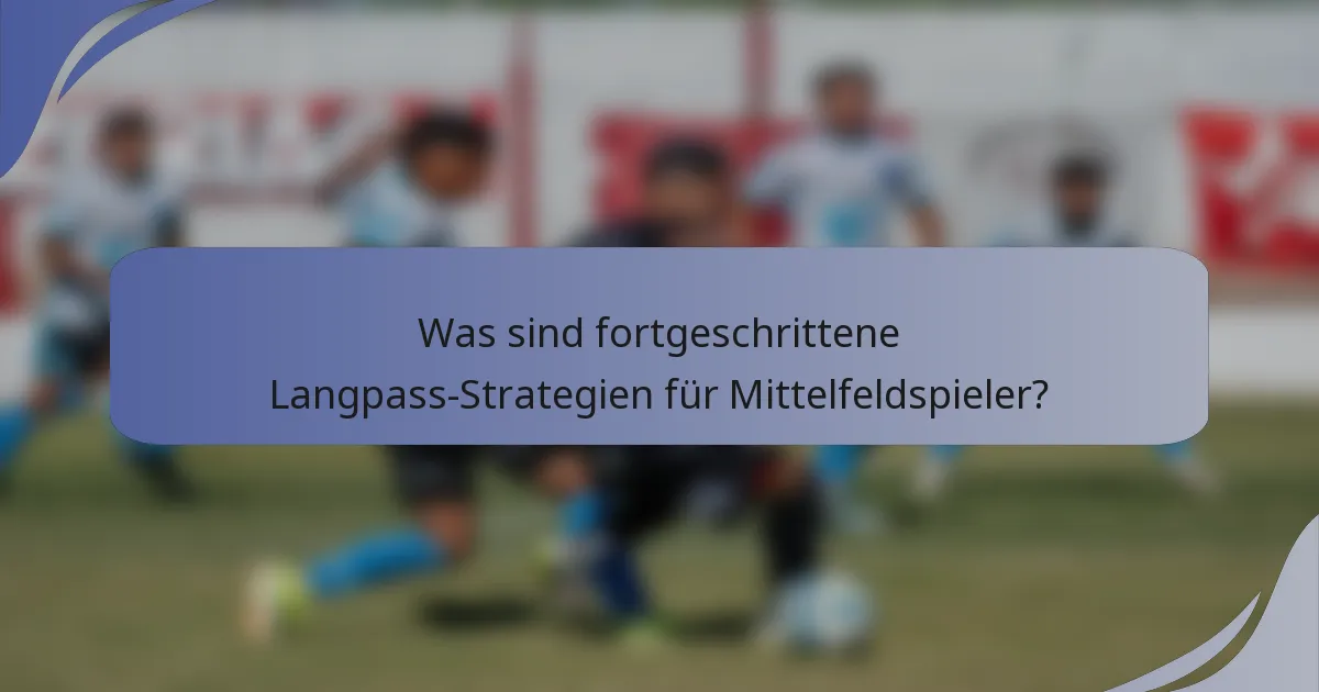 Was sind fortgeschrittene Langpass-Strategien für Mittelfeldspieler?
