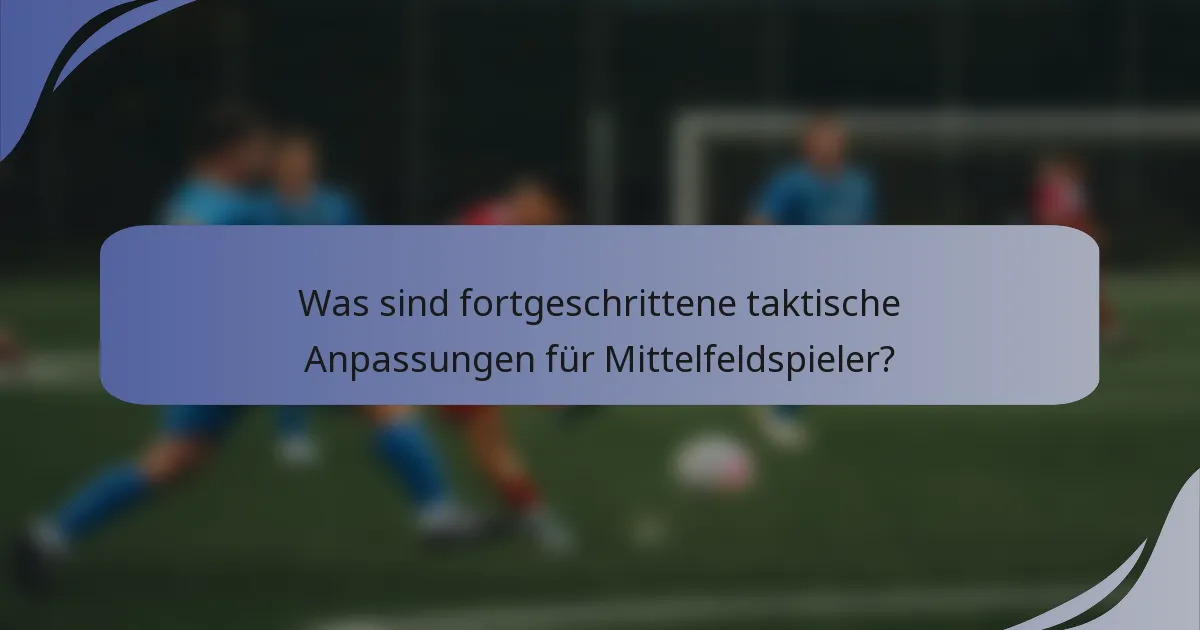 Was sind fortgeschrittene taktische Anpassungen für Mittelfeldspieler?