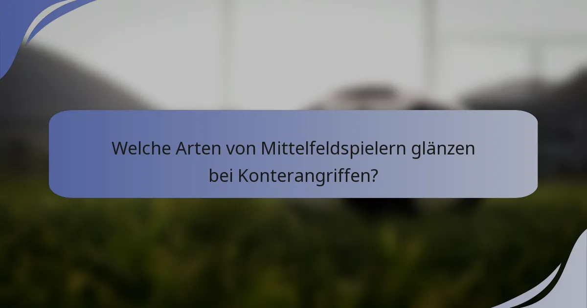 Welche Arten von Mittelfeldspielern glänzen bei Konterangriffen?