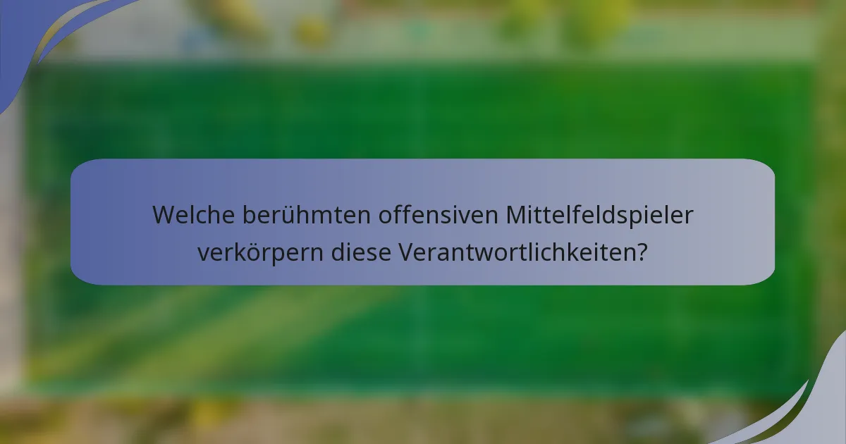 Welche berühmten offensiven Mittelfeldspieler verkörpern diese Verantwortlichkeiten?