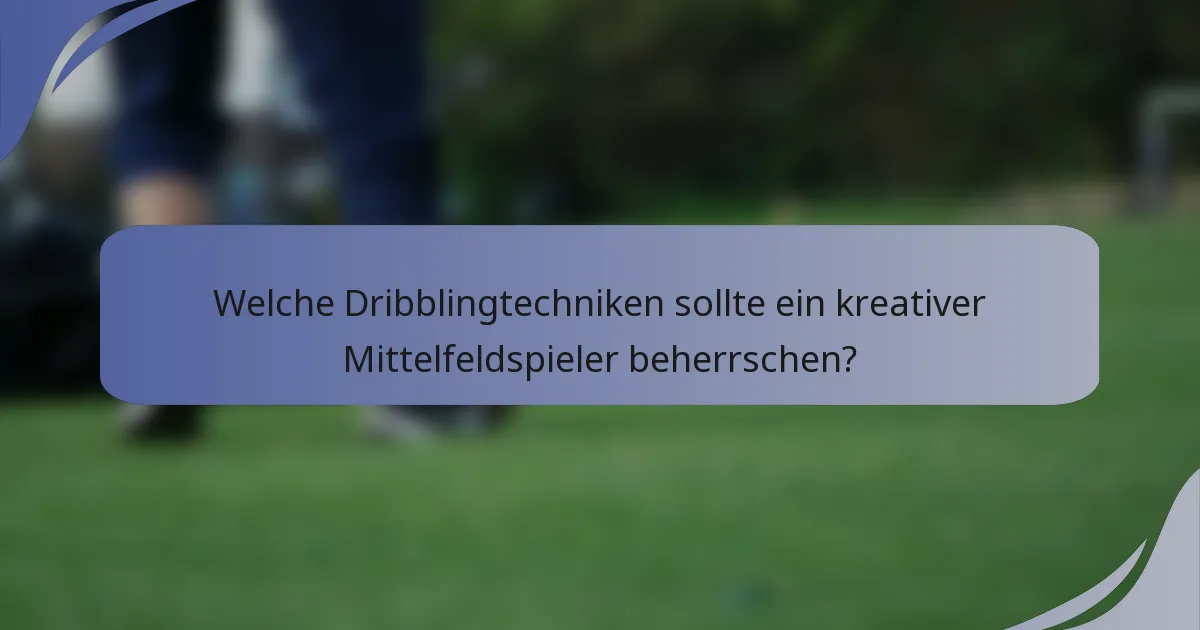 Welche Dribblingtechniken sollte ein kreativer Mittelfeldspieler beherrschen?