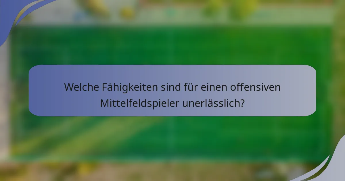 Welche Fähigkeiten sind für einen offensiven Mittelfeldspieler unerlässlich?