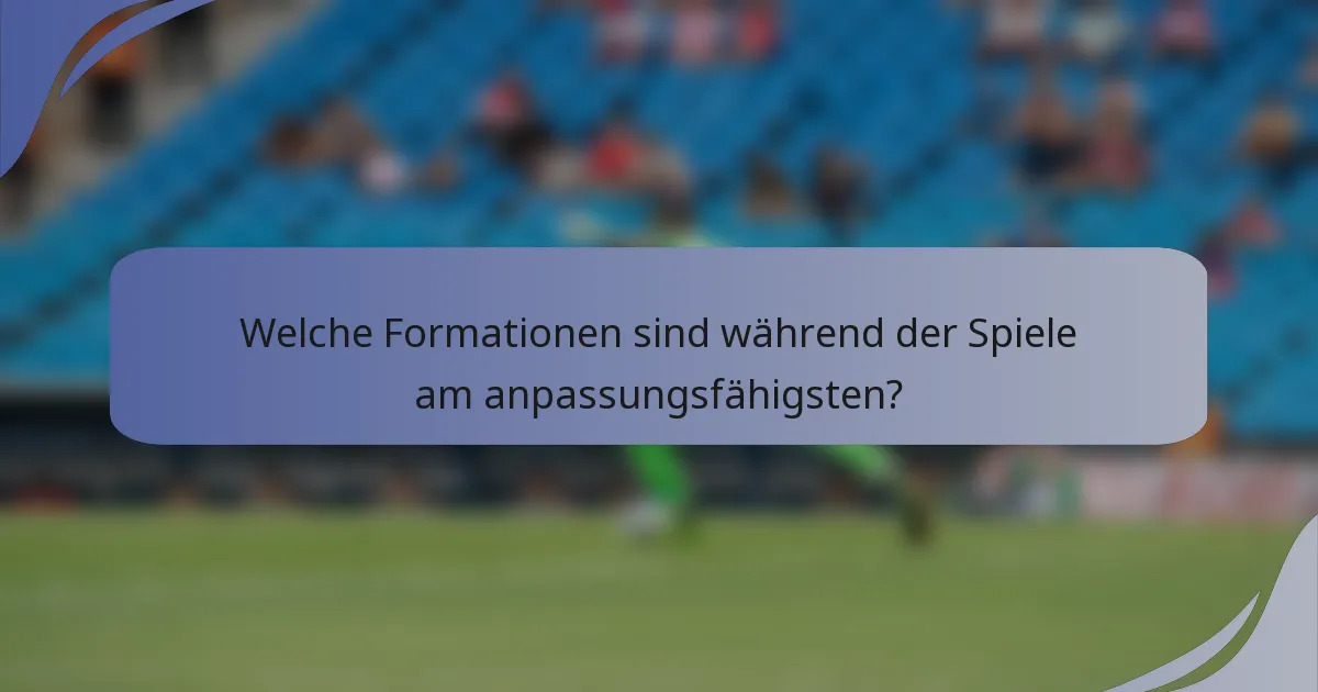 Welche Formationen sind während der Spiele am anpassungsfähigsten?