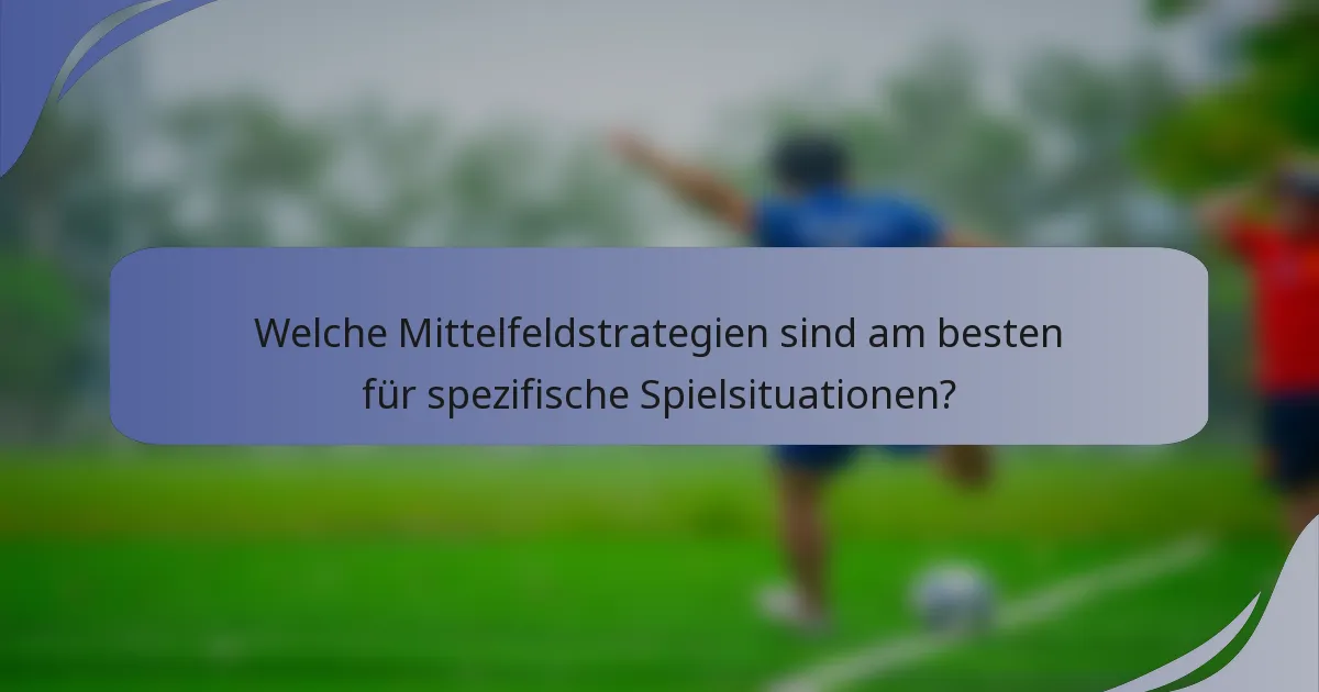 Welche Mittelfeldstrategien sind am besten für spezifische Spielsituationen?