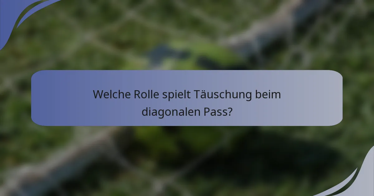 Welche Rolle spielt Täuschung beim diagonalen Pass?