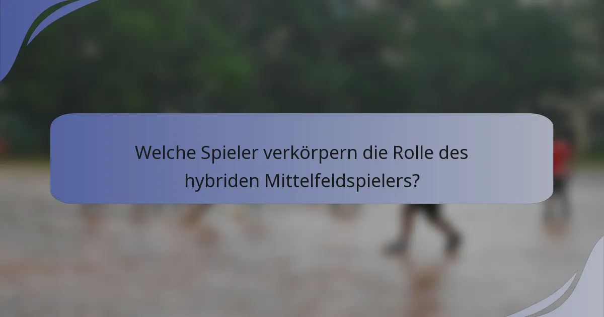 Welche Spieler verkörpern die Rolle des hybriden Mittelfeldspielers?