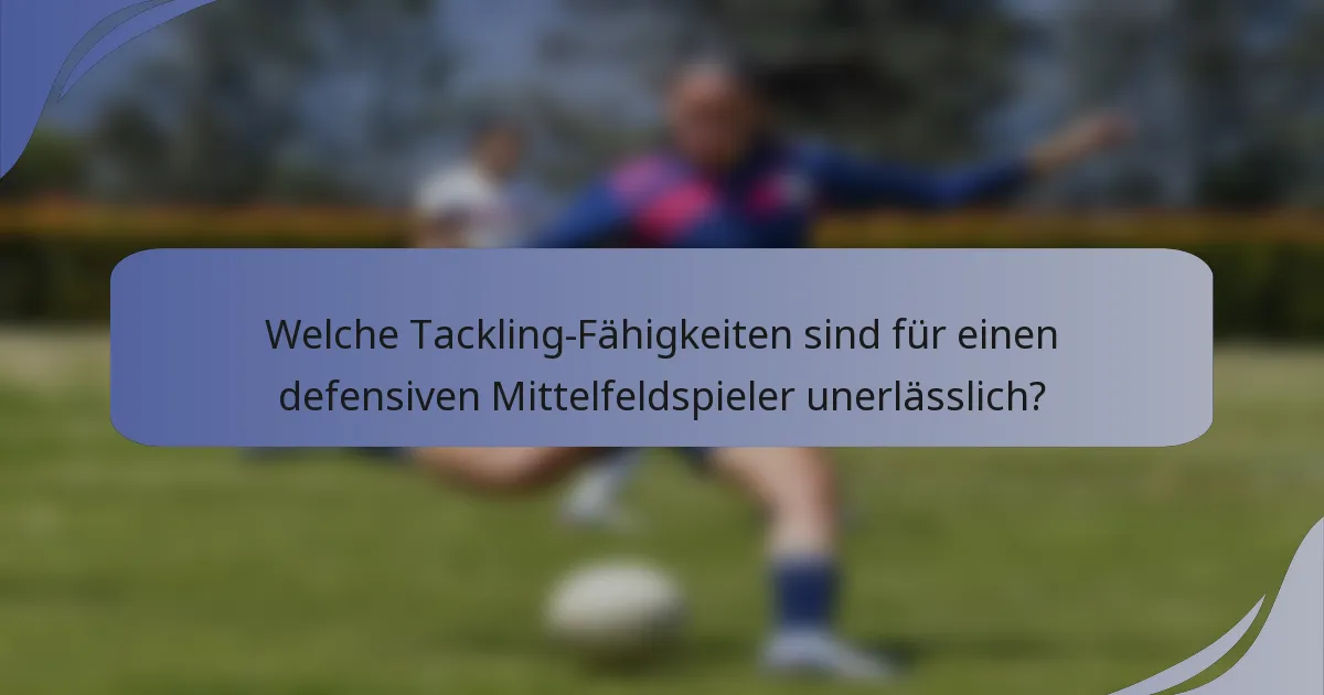 Welche Tackling-Fähigkeiten sind für einen defensiven Mittelfeldspieler unerlässlich?