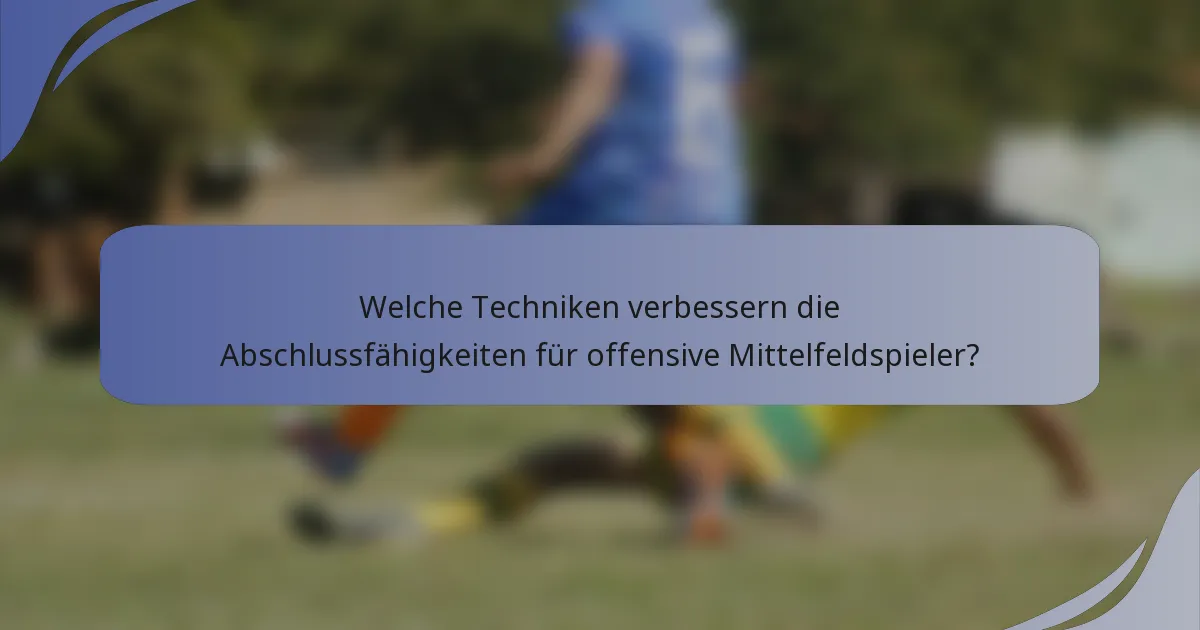 Welche Techniken verbessern die Abschlussfähigkeiten für offensive Mittelfeldspieler?