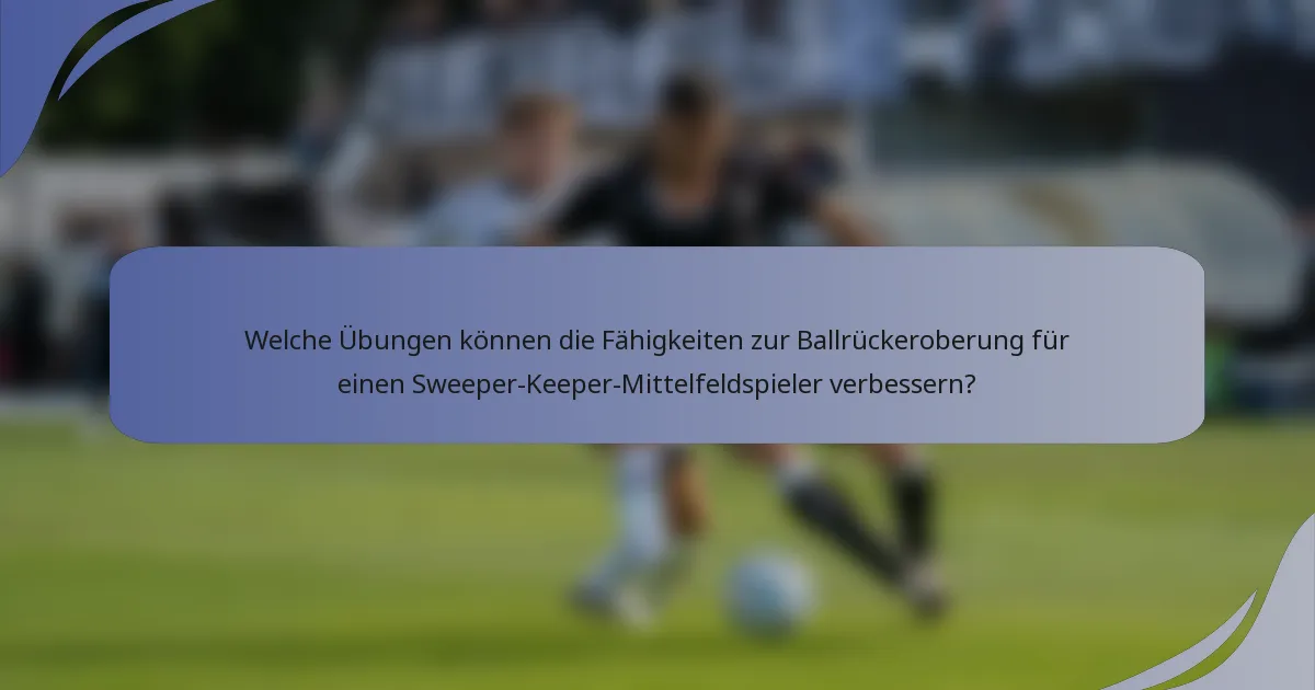 Welche Übungen können die Fähigkeiten zur Ballrückeroberung für einen Sweeper-Keeper-Mittelfeldspieler verbessern?