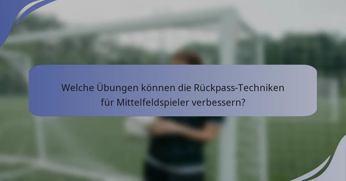 Welche Übungen können die Rückpass-Techniken für Mittelfeldspieler verbessern?