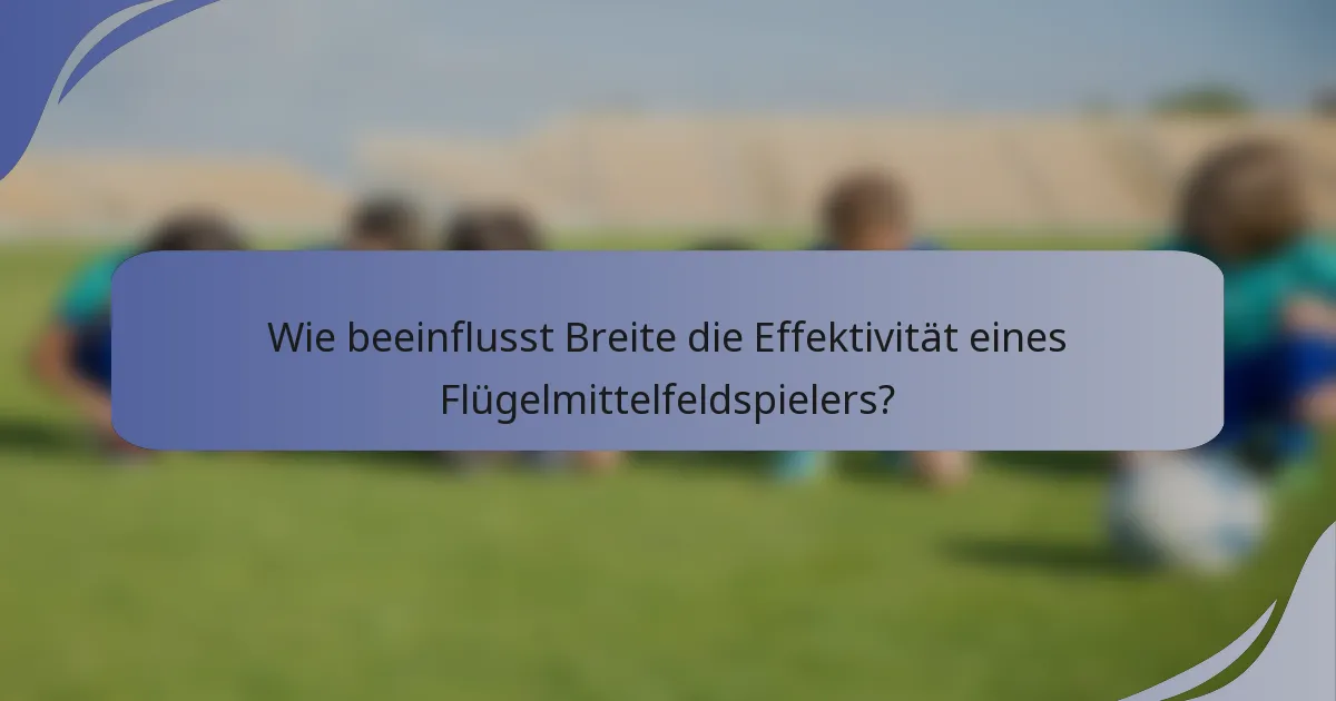 Wie beeinflusst Breite die Effektivität eines Flügelmittelfeldspielers?
