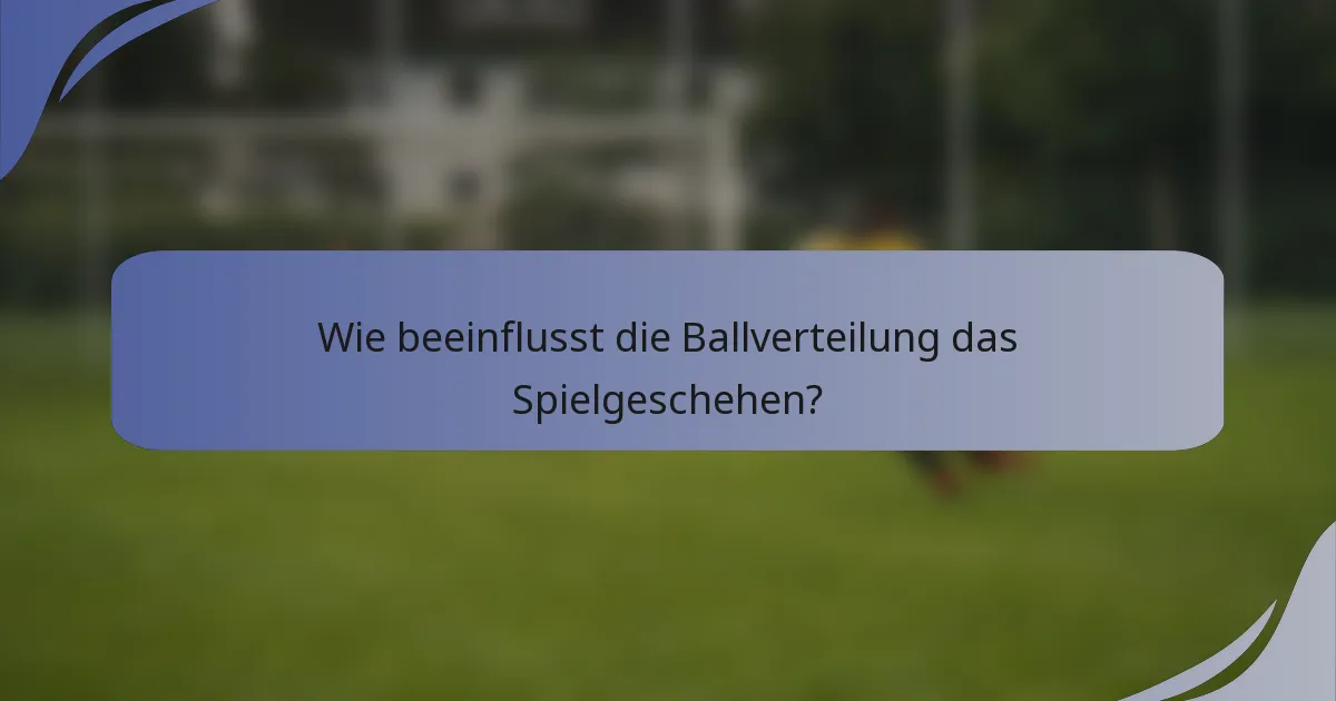 Wie beeinflusst die Ballverteilung das Spielgeschehen?