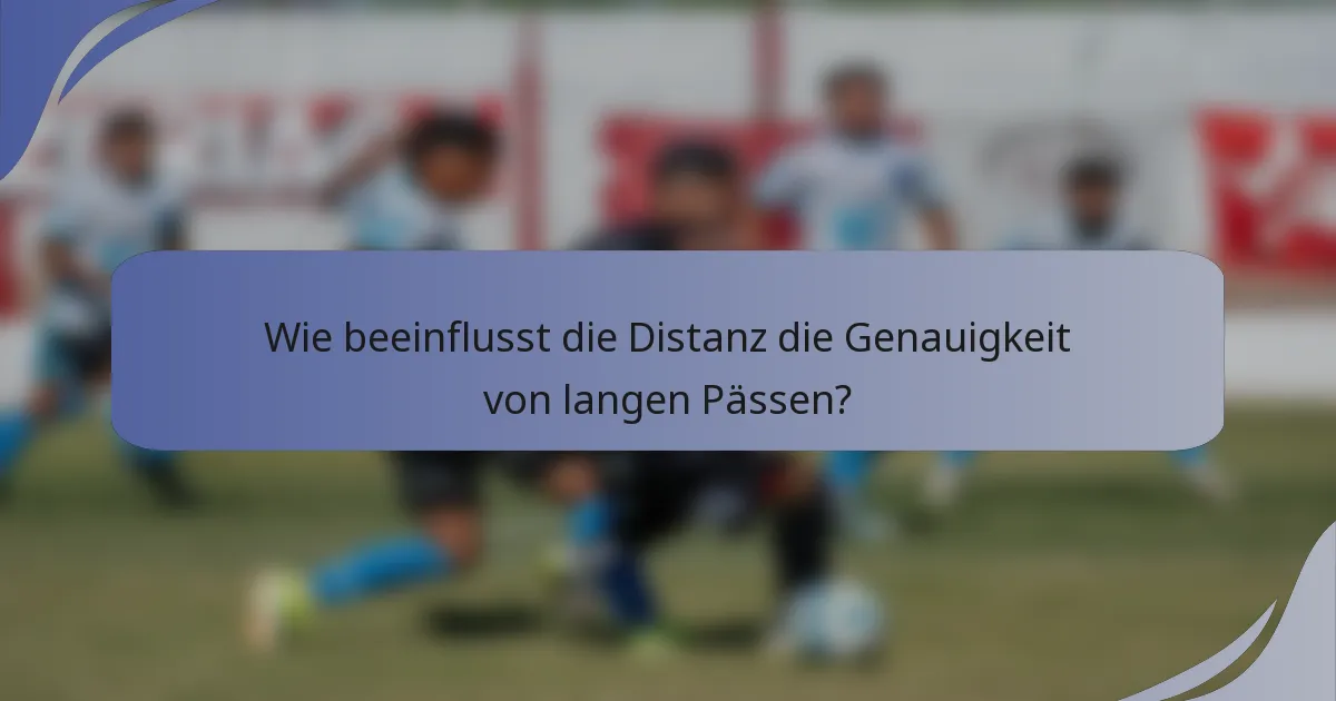 Wie beeinflusst die Distanz die Genauigkeit von langen Pässen?