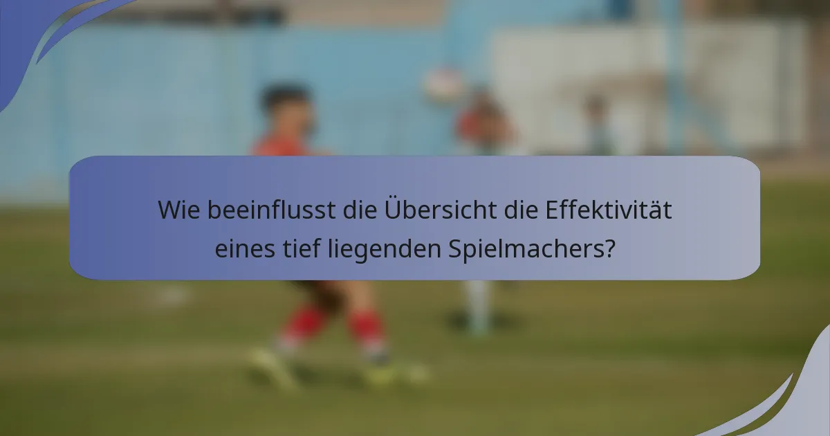 Wie beeinflusst die Übersicht die Effektivität eines tief liegenden Spielmachers?