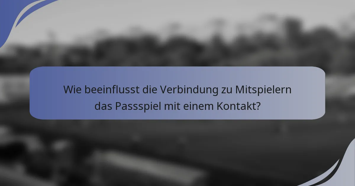 Wie beeinflusst die Verbindung zu Mitspielern das Passspiel mit einem Kontakt?