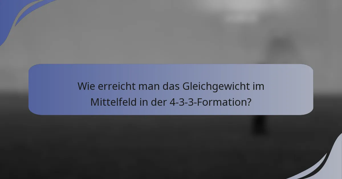 Wie erreicht man das Gleichgewicht im Mittelfeld in der 4-3-3-Formation?